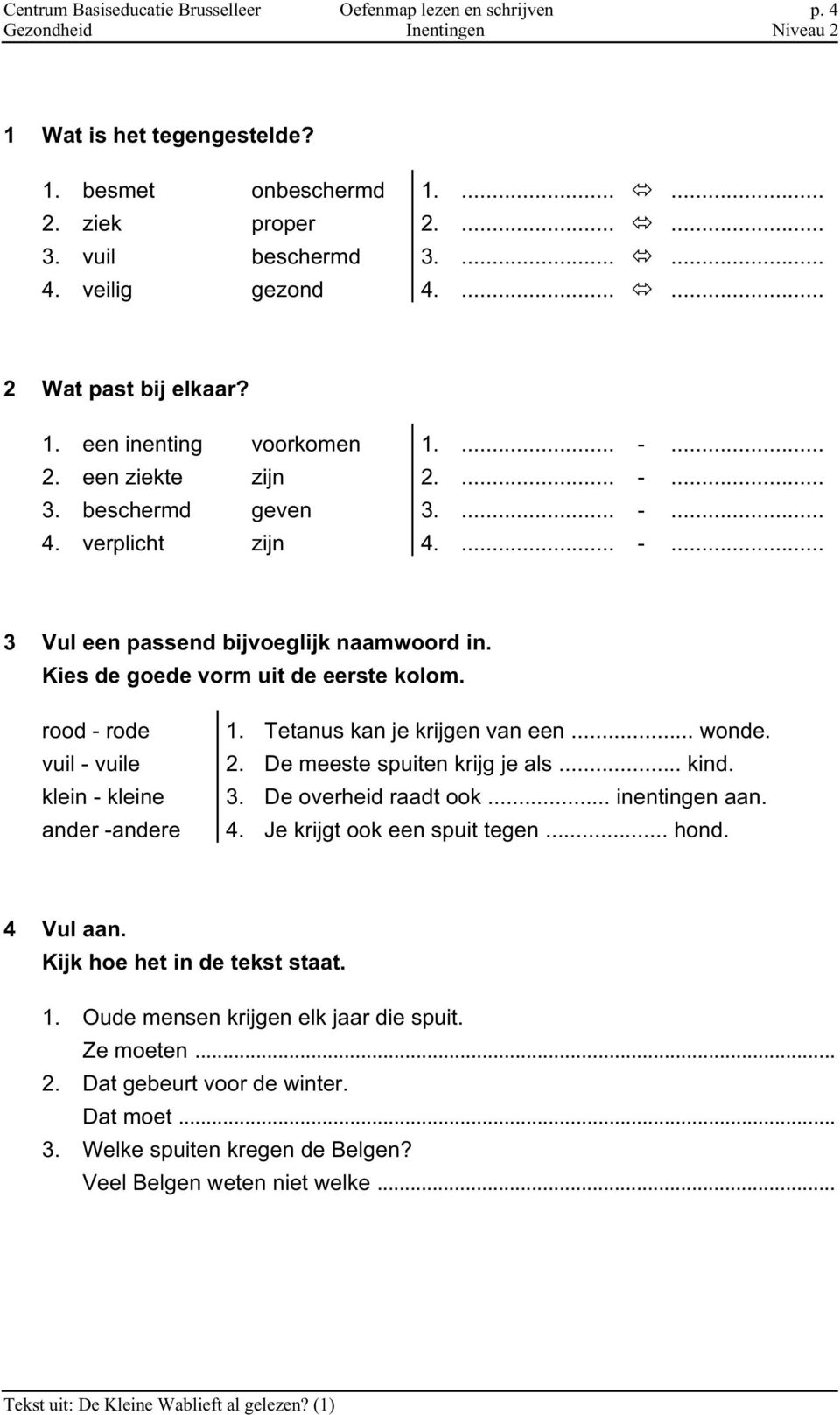 Kies de goede vorm uit de eerste kolom. rood - rode 1. Tetanus kan je krijgen van een... wonde. vuil - vuile 2. De meeste spuiten krijg je als... kind. klein - kleine 3. De overheid raadt ook.