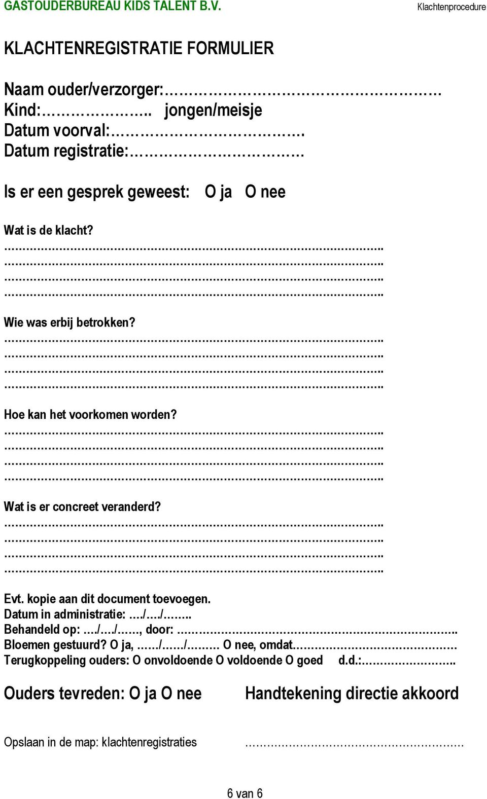 Wat is er concreet veranderd? Evt. kopie aan dit document toevoegen. Datum in administratie:././.. Behandeld op:././, door:.