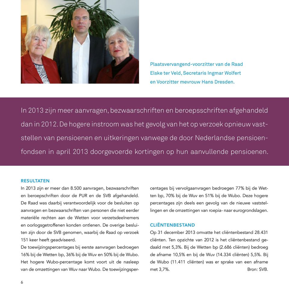 De hogere instroom was het gevolg van het op verzoek opnieuw vaststellen van pensioenen en uitkeringen vanwege de door Nederlandse pensioenfondsen in april 2013 doorgevoerde kortingen op hun