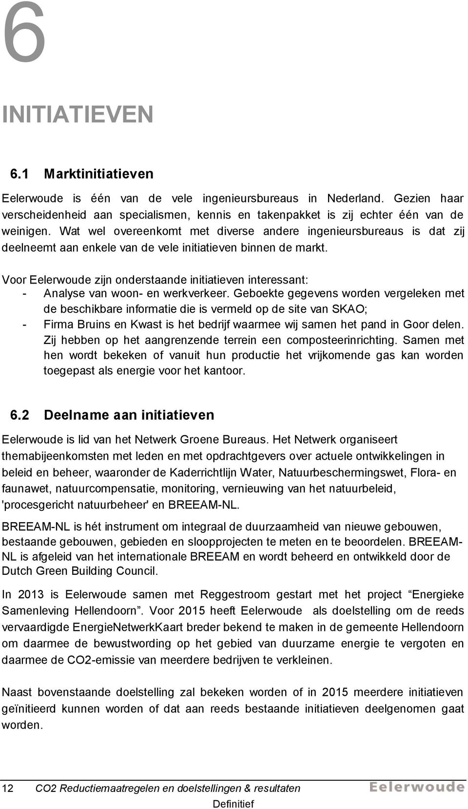 Wat wel overeenkomt met diverse andere ingenieursbureaus is dat zij deelneemt aan enkele van de vele initiatieven binnen de markt.