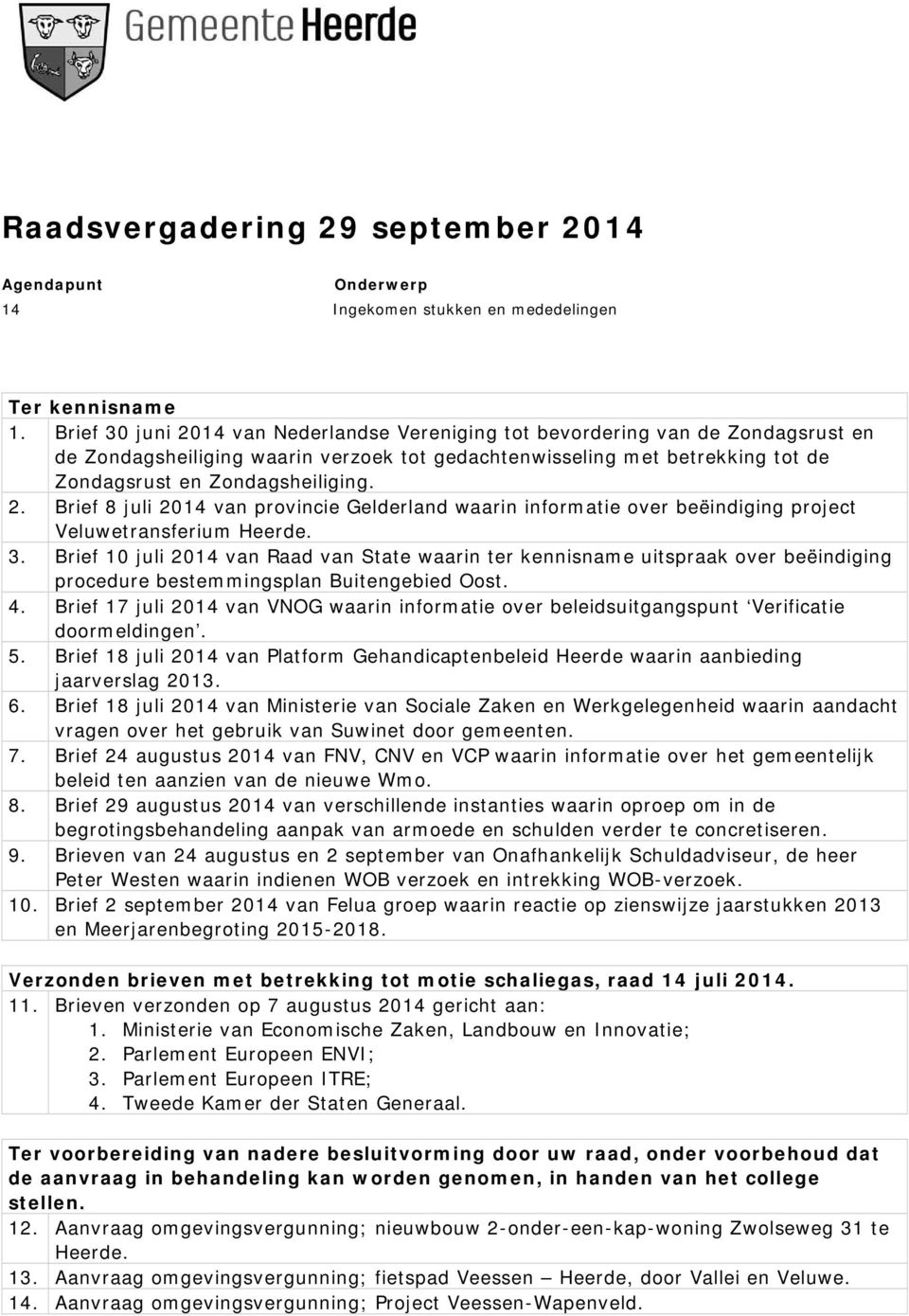 3. Brief 10 juli 2014 van Raad van State waarin ter kennisname uitspraak over beëindiging procedure bestemmingsplan Buitengebied Oost. 4.