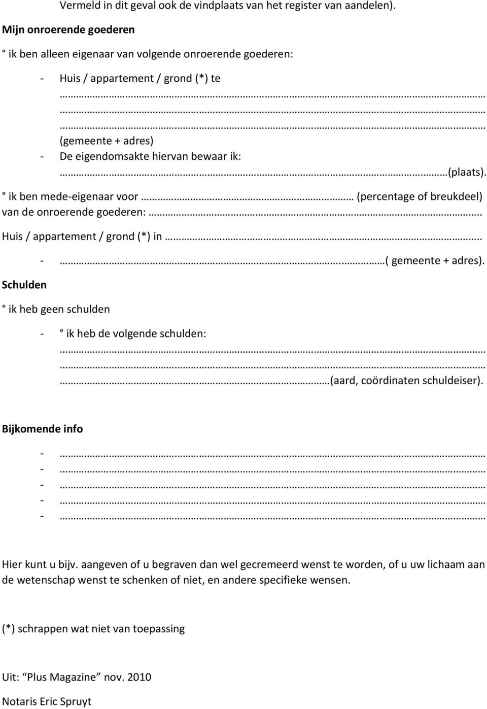 ik ben mede-eigenaar voor (percentage of breukdeel) van de onroerende goederen:.. Huis / appartement / grond (*) in.. Schulden -.. ( gemeente + adres).