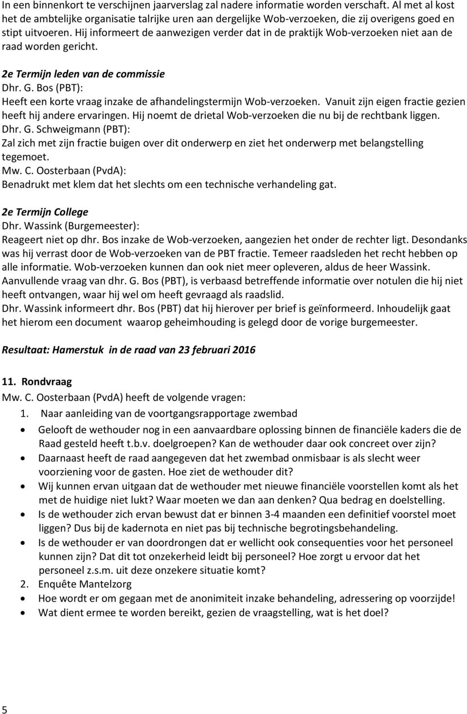 Hij informeert de aanwezigen verder dat in de praktijk Wob-verzoeken niet aan de raad worden gericht. 2e Termijn leden van de commissie Dhr. G.