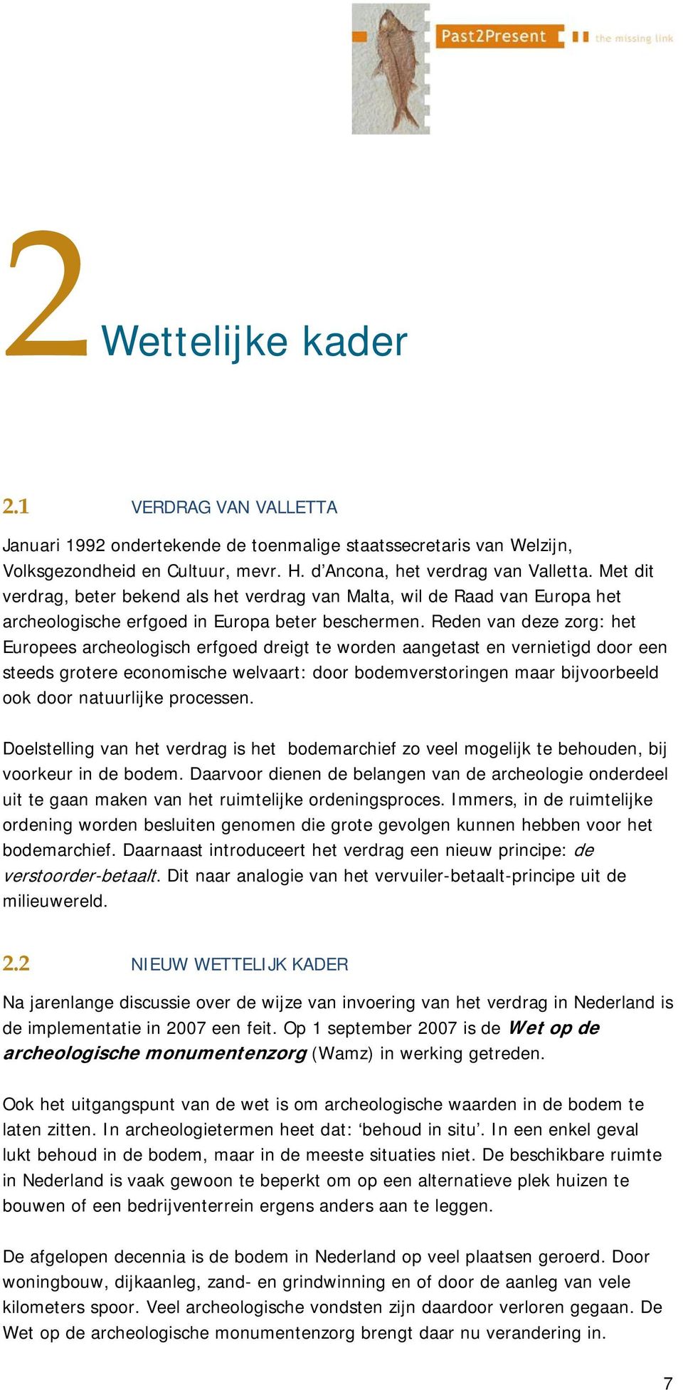 Reden van deze zorg: het Europees archeologisch erfgoed dreigt te worden aangetast en vernietigd door een steeds grotere economische welvaart: door bodemverstoringen maar bijvoorbeeld ook door