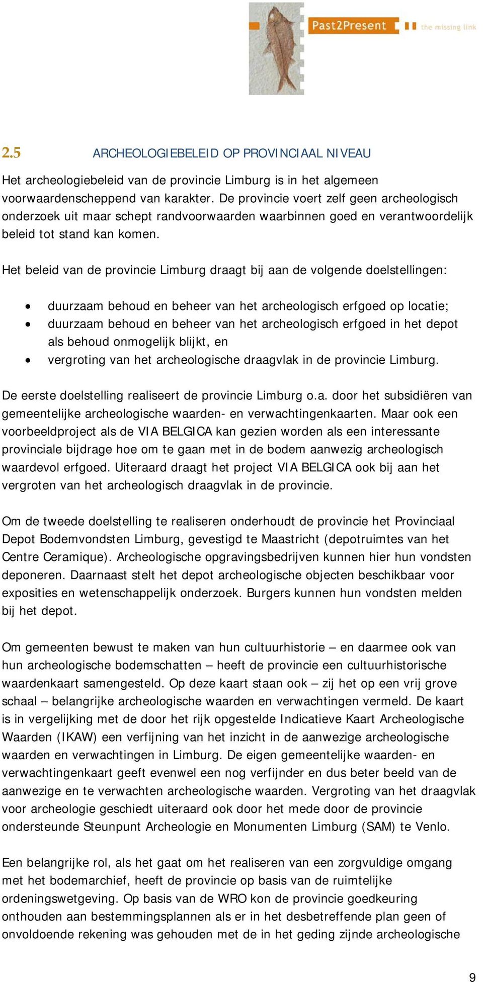 Het beleid van de provincie Limburg draagt bij aan de volgende doelstellingen: duurzaam behoud en beheer van het archeologisch erfgoed op locatie; duurzaam behoud en beheer van het archeologisch