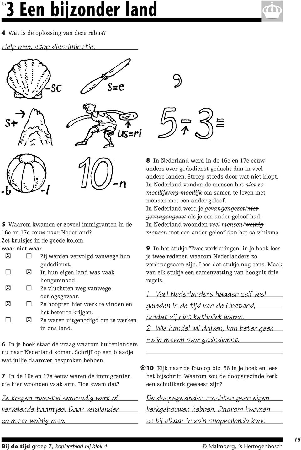 Ze waren uitgenodigd om te werken in ons land. 6 In je boek staat de vraag waarom buitenlanders nu naar Nederland komen. Schrijf op een blaadje wat jullie daarover besproken hebben.