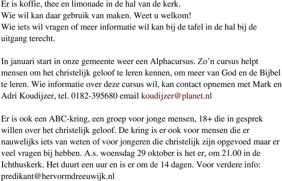 Wie informatie over deze cursus wil, kan contact opnemen met Mark en Adri Koudijzer, tel. 0182-395680 email koudijzer@planet.