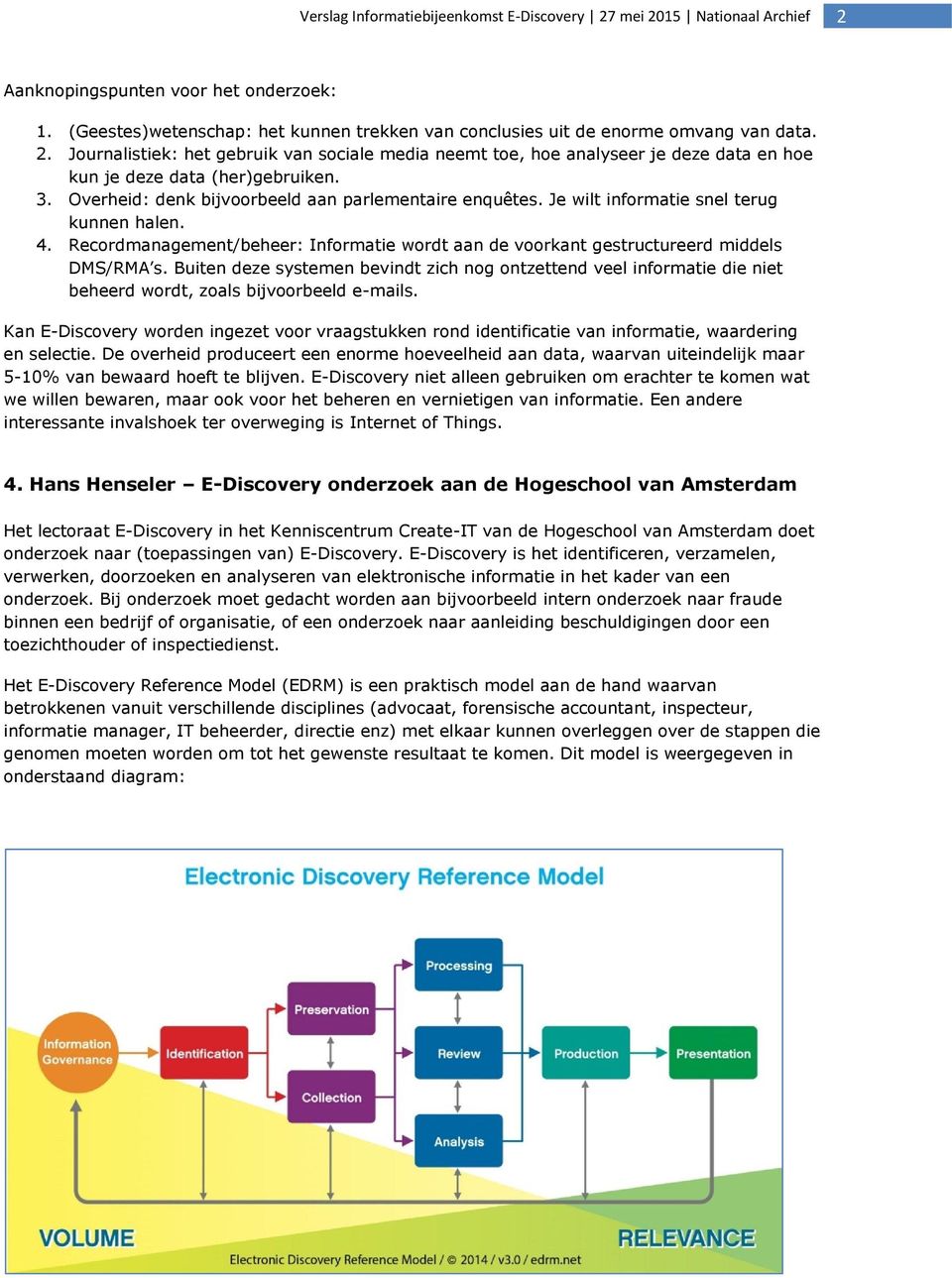 Je wilt informatie snel terug kunnen halen. 4. Recordmanagement/beheer: Informatie wordt aan de voorkant gestructureerd middels DMS/RMA s.