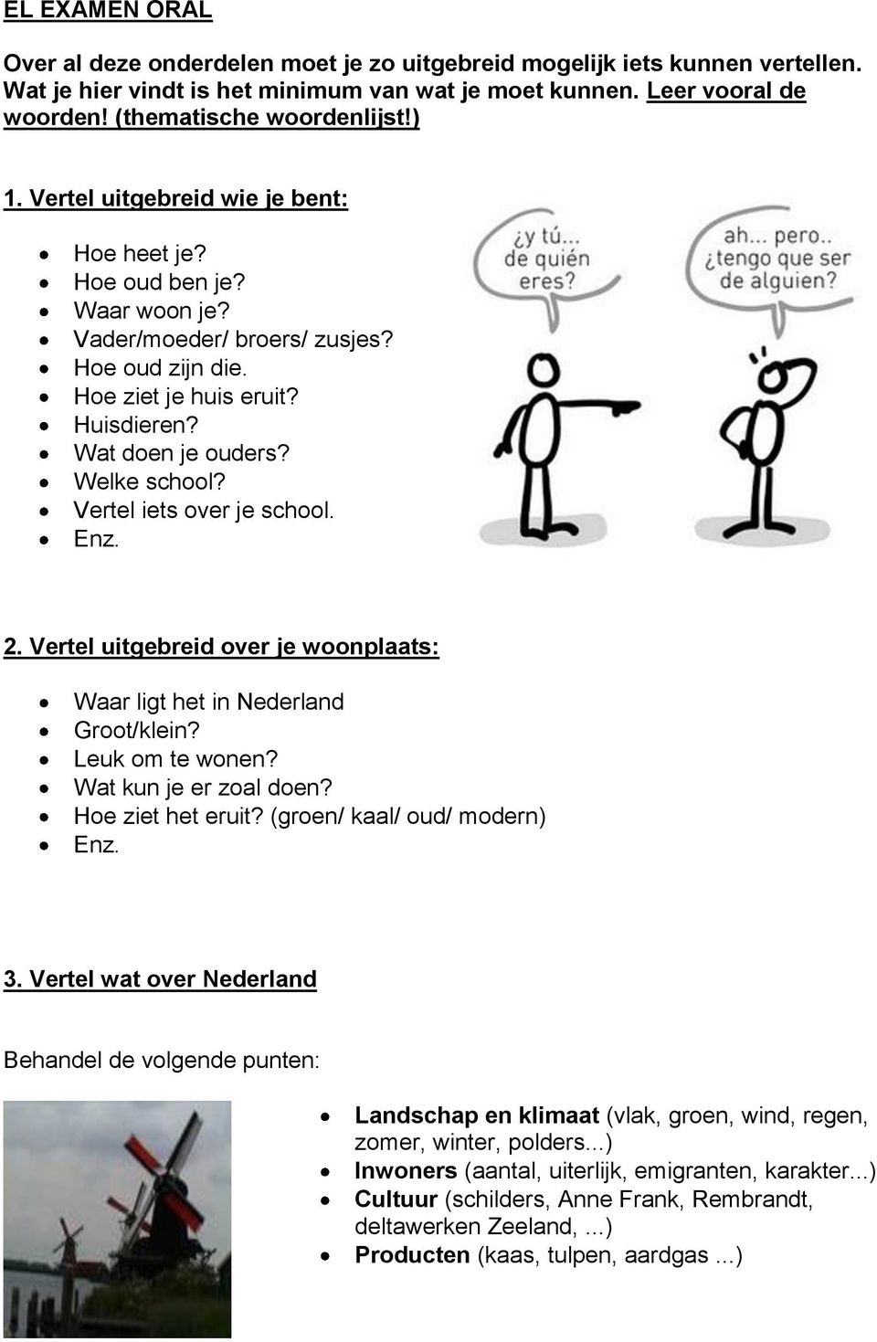 Vertel iets over je school. 2. Vertel uitgebreid over je woonplaats: Waar ligt het in Nederland Groot/klein? Leuk om te wonen? Wat kun je er zoal doen? Hoe ziet het eruit?