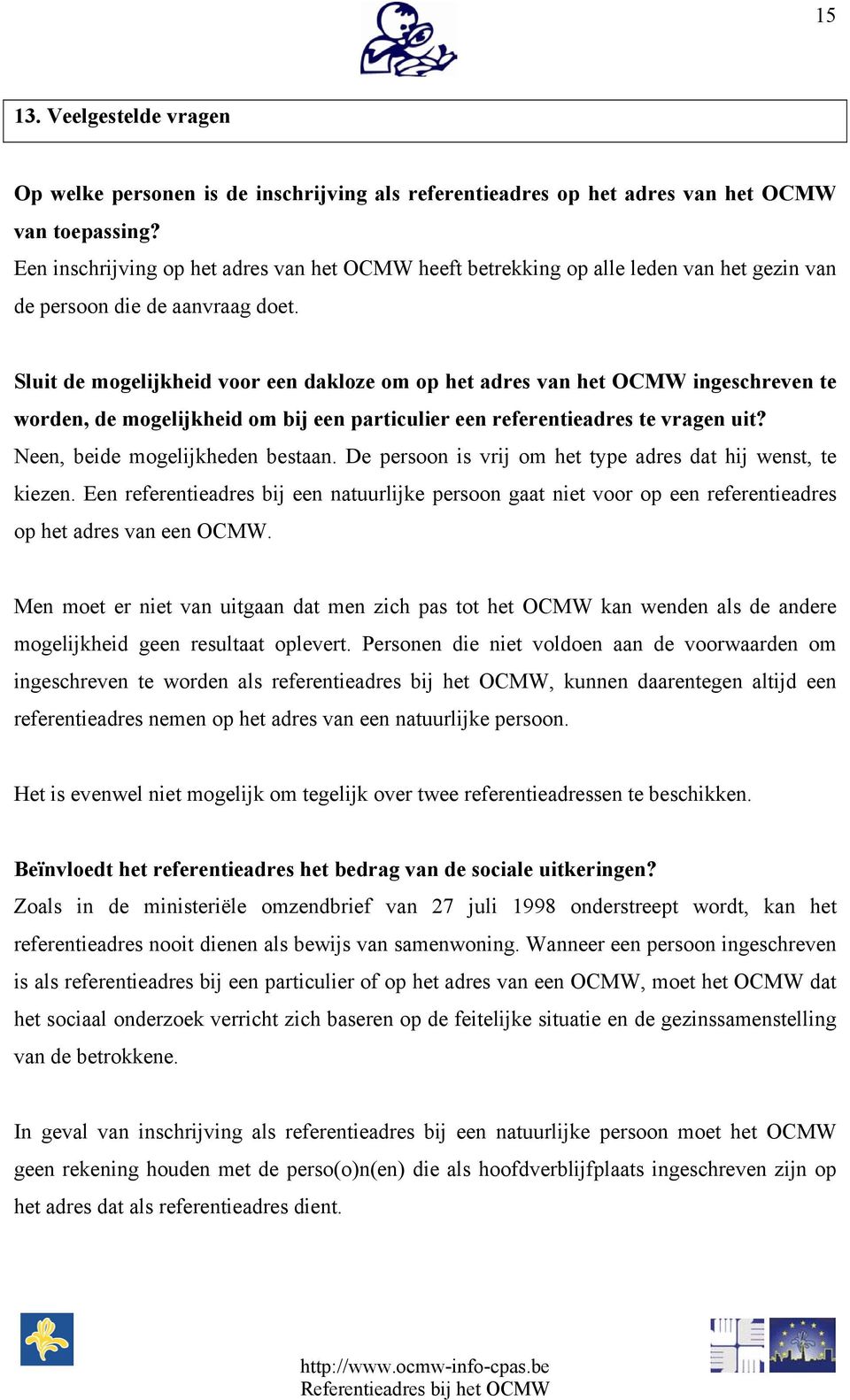 Sluit de mogelijkheid voor een dakloze om op het adres van het OCMW ingeschreven te worden, de mogelijkheid om bij een particulier een referentieadres te vragen uit? Neen, beide mogelijkheden bestaan.