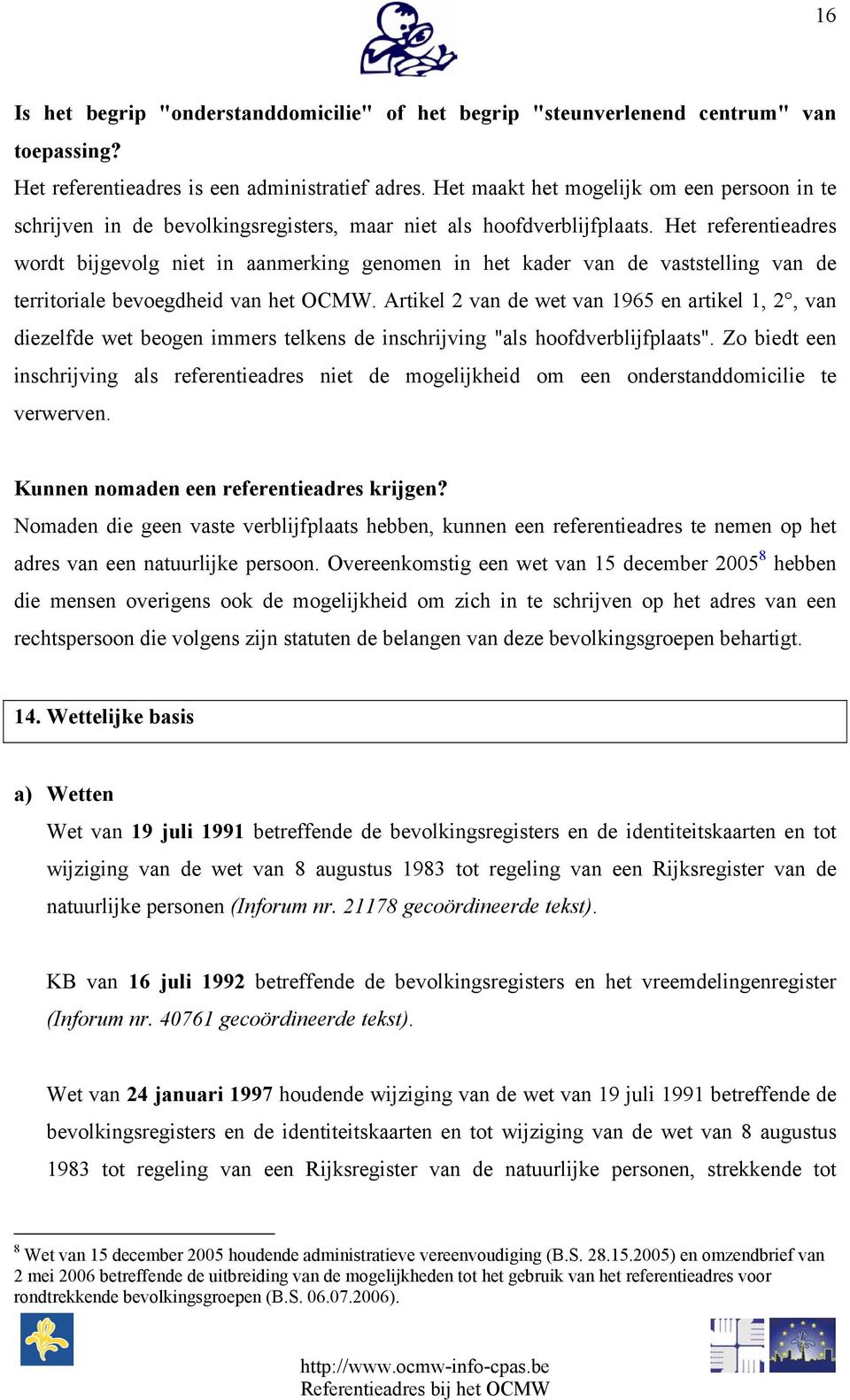 Het referentieadres wordt bijgevolg niet in aanmerking genomen in het kader van de vaststelling van de territoriale bevoegdheid van het OCMW.