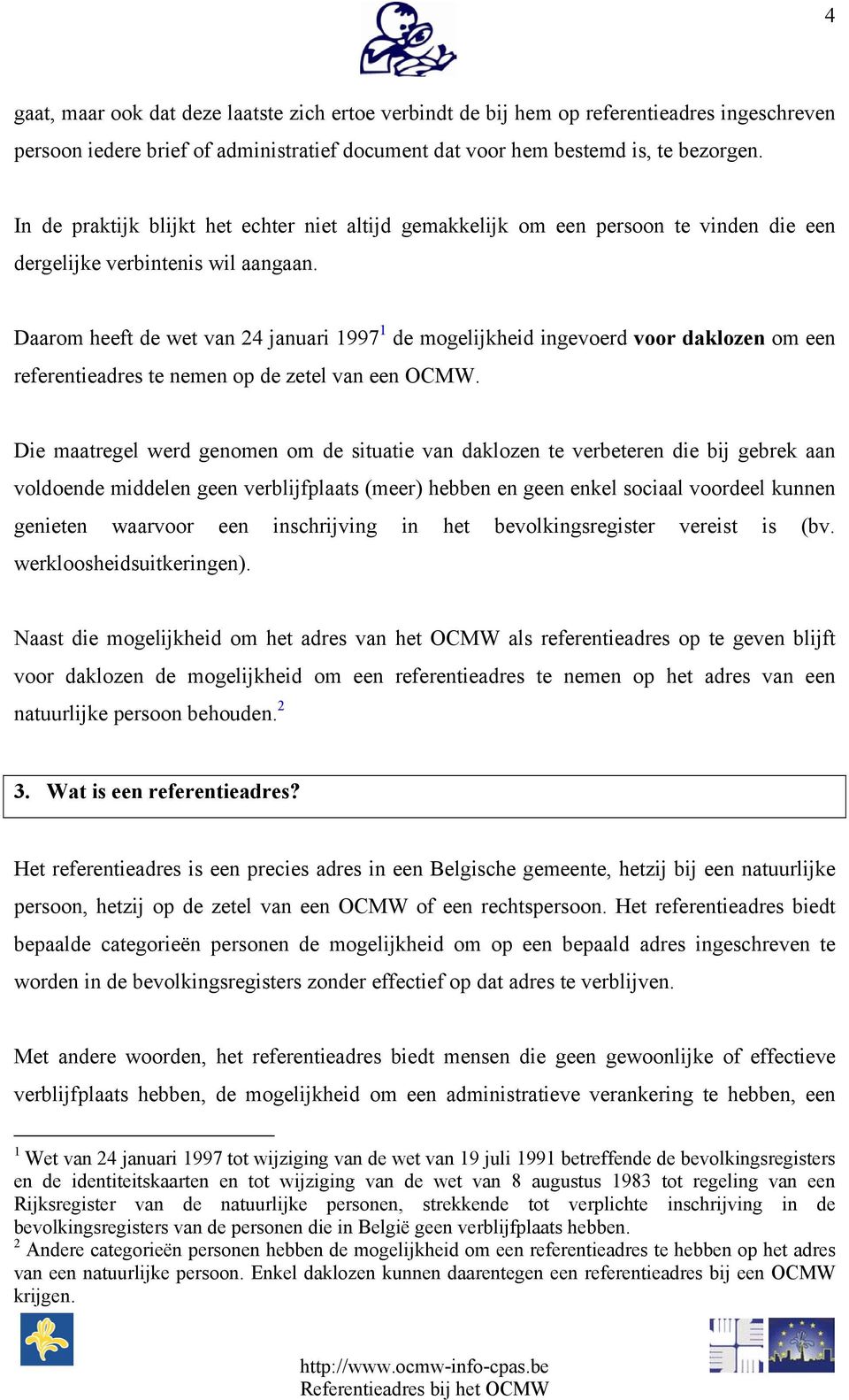 Daarom heeft de wet van 24 januari 1997 1 de mogelijkheid ingevoerd voor daklozen om een referentieadres te nemen op de zetel van een OCMW.