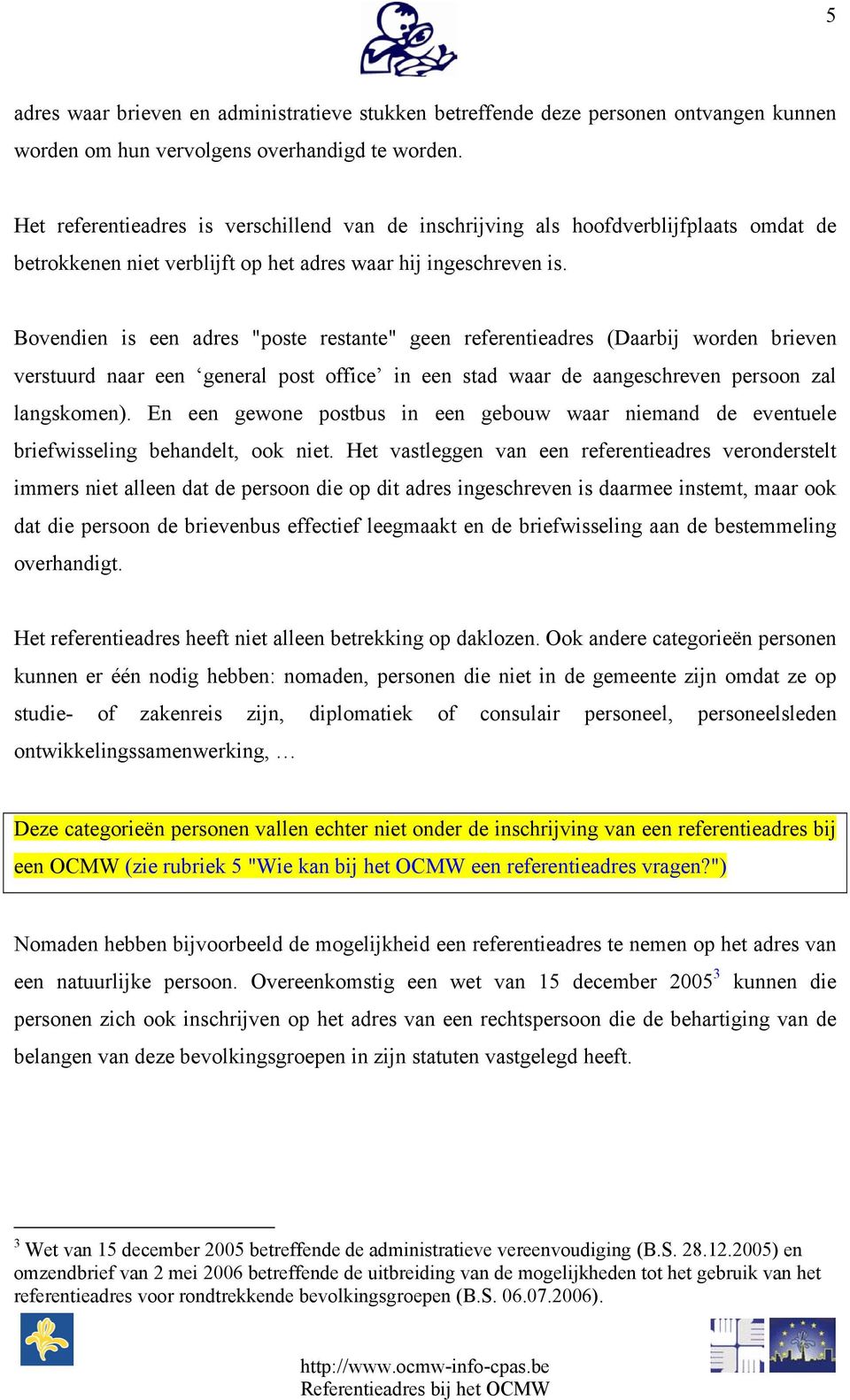 Bovendien is een adres "poste restante" geen referentieadres (Daarbij worden brieven verstuurd naar een general post office in een stad waar de aangeschreven persoon zal langskomen).