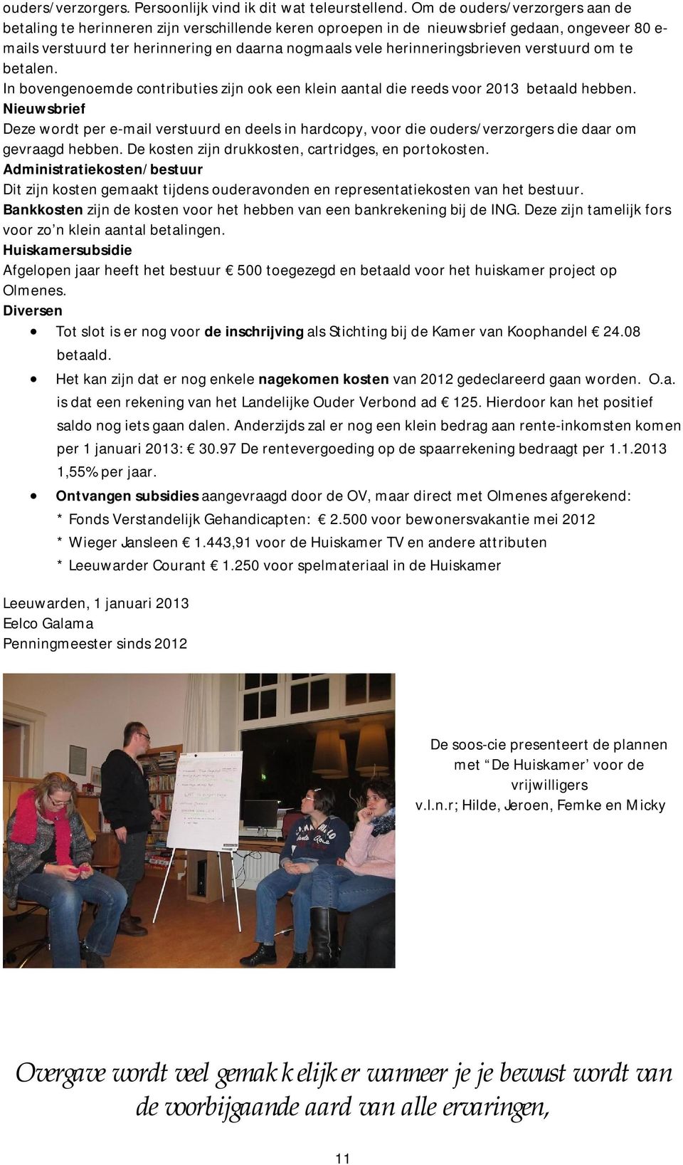 herinneringsbrieven verstuurd om te betalen. In bovengenoemde contributies zijn ook een klein aantal die reeds voor 2013 betaald hebben.