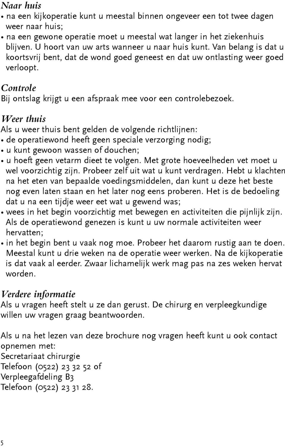 Controle Bij ontslag krijgt u een afspraak mee voor een controlebezoek.