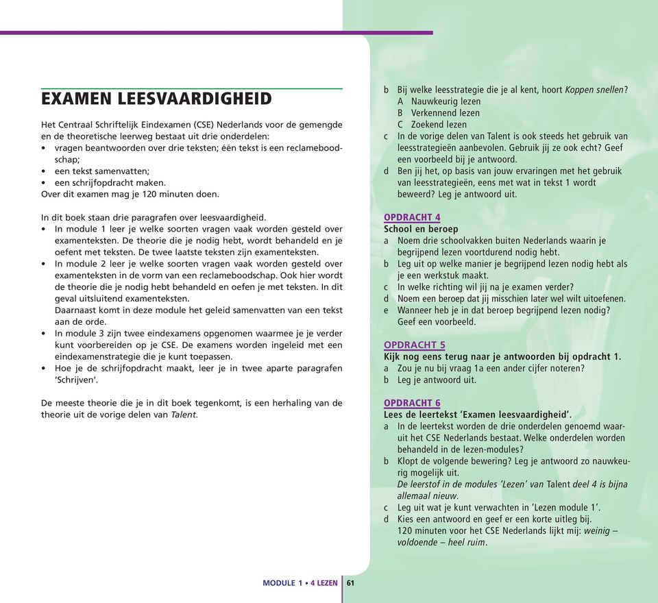 In module 1 leer je welke soorten vragen vaak worden gesteld over examenteksten. De theorie die je nodig hebt, wordt behandeld en je oefent met teksten. De twee laatste teksten zijn examenteksten.