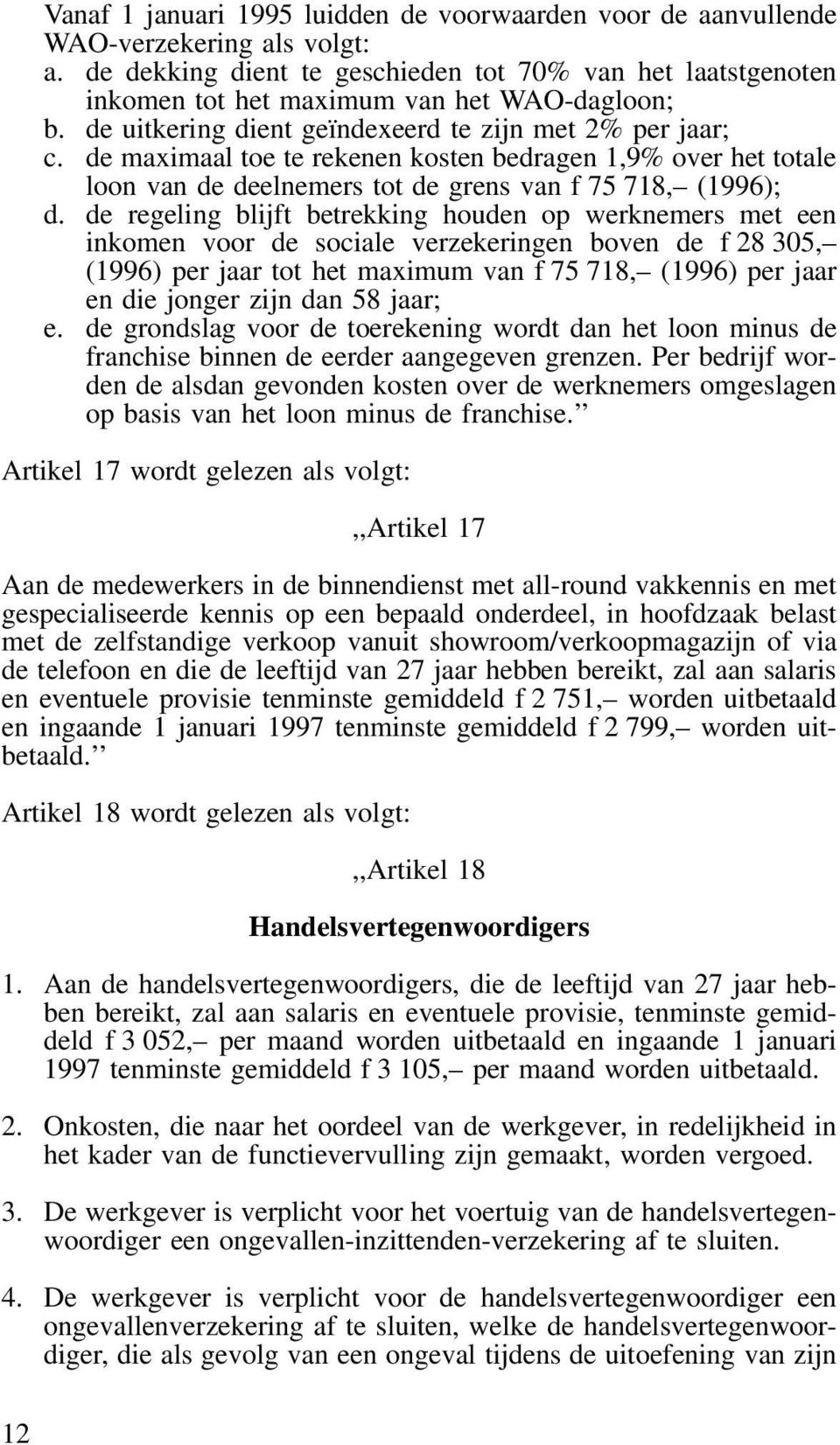 de maximaal toe te rekenen kosten bedragen 1,9% over het totale loon van de deelnemers tot de grens van f 75 718, (1996); d.