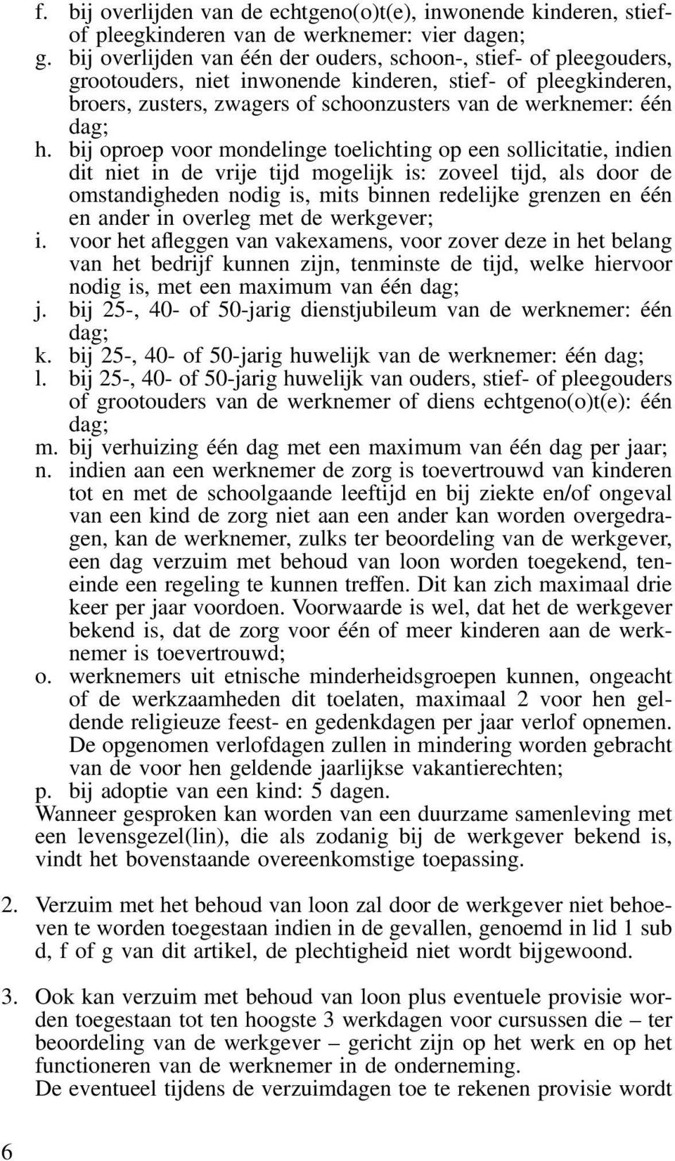 h. bij oproep voor mondelinge toelichting op een sollicitatie, indien dit niet in de vrije tijd mogelijk is: zoveel tijd, als door de omstandigheden nodig is, mits binnen redelijke grenzen en één en