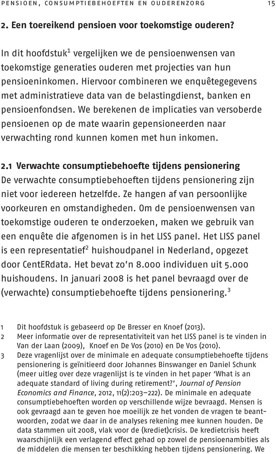 Hiervoor combineren we enquêtegegevens met administratieve data van de belastingdienst, banken en pensioenfondsen.