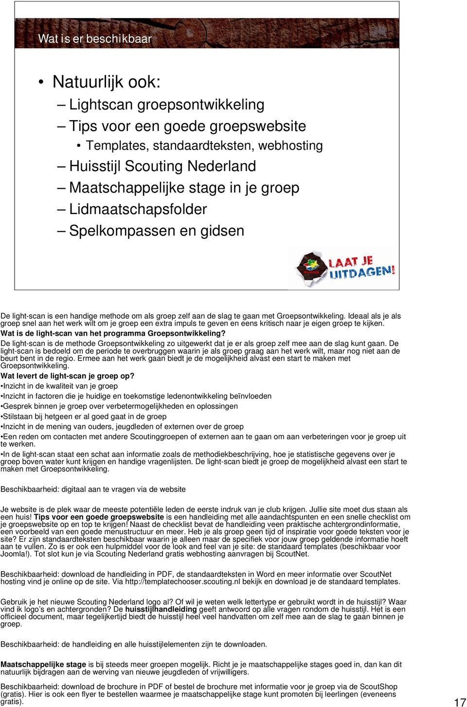 Ideaal als je als groep snel aan het werk wilt om je groep een extra impuls te geven en eens kritisch naar je eigen groep te kijken. Wat is de light-scan van het programma Groepsontwikkeling?