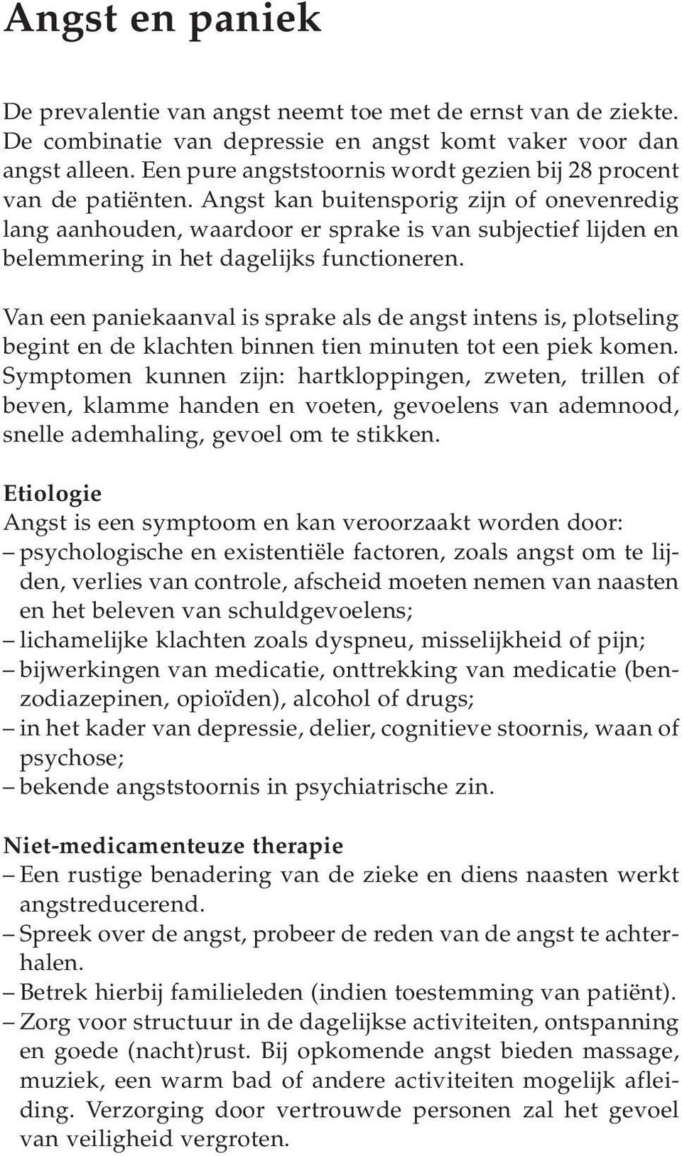 Angst kan buitensporig zijn of onevenredig lang aanhouden, waardoor er sprake is van subjectief lijden en belemmering in het dagelijks functioneren.