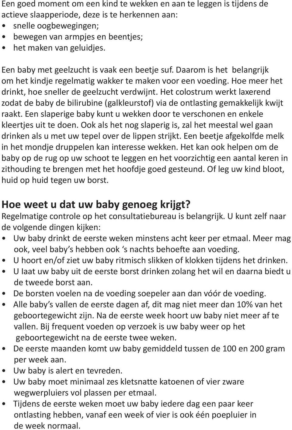 Het colostrum werkt laxerend zodat de baby de bilirubine (galkleurstof) via de ontlasting gemakkelijk kwijt raakt. Een slaperige baby kunt u wekken door te verschonen en enkele kleertjes uit te doen.