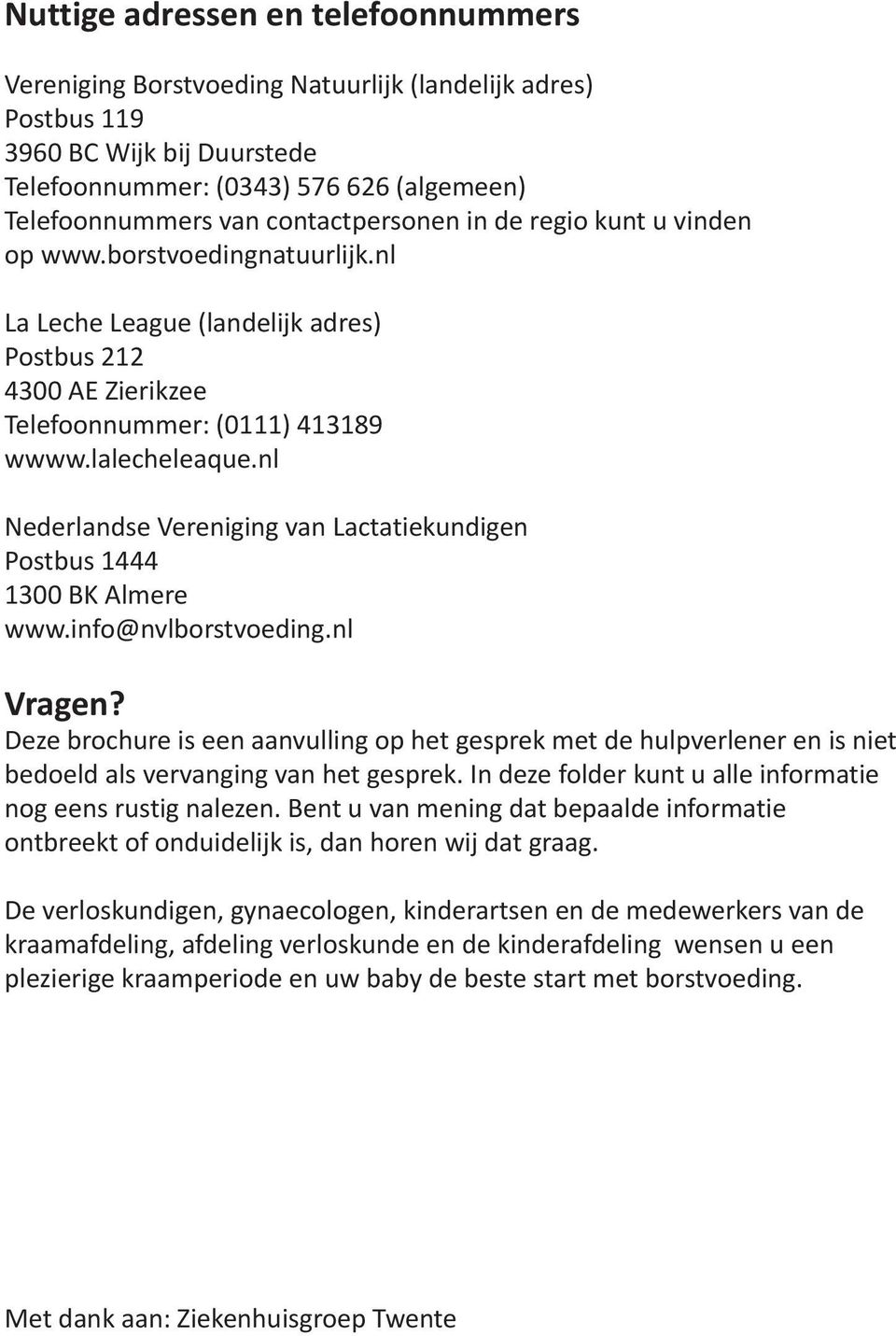 nl Nederlandse Vereniging van Lactatiekundigen Postbus 1444 1300 BK Almere www.info@nvlborstvoeding.nl Vragen?