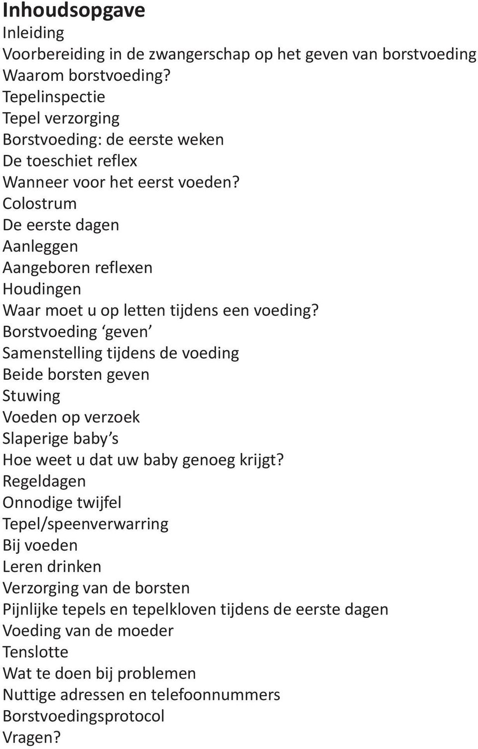 Colostrum De eerste dagen Aanleggen Aangeboren reflexen Houdingen Waar moet u op letten tijdens een voeding?