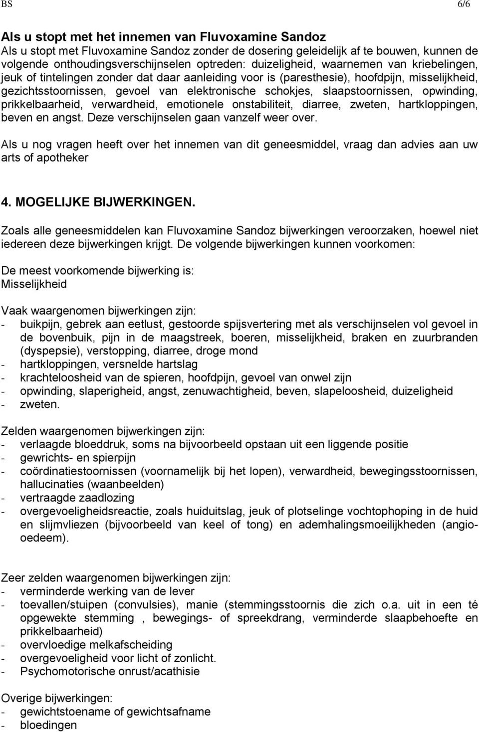 slaapstoornissen, opwinding, prikkelbaarheid, verwardheid, emotionele onstabiliteit, diarree, zweten, hartkloppingen, beven en angst. Deze verschijnselen gaan vanzelf weer over.