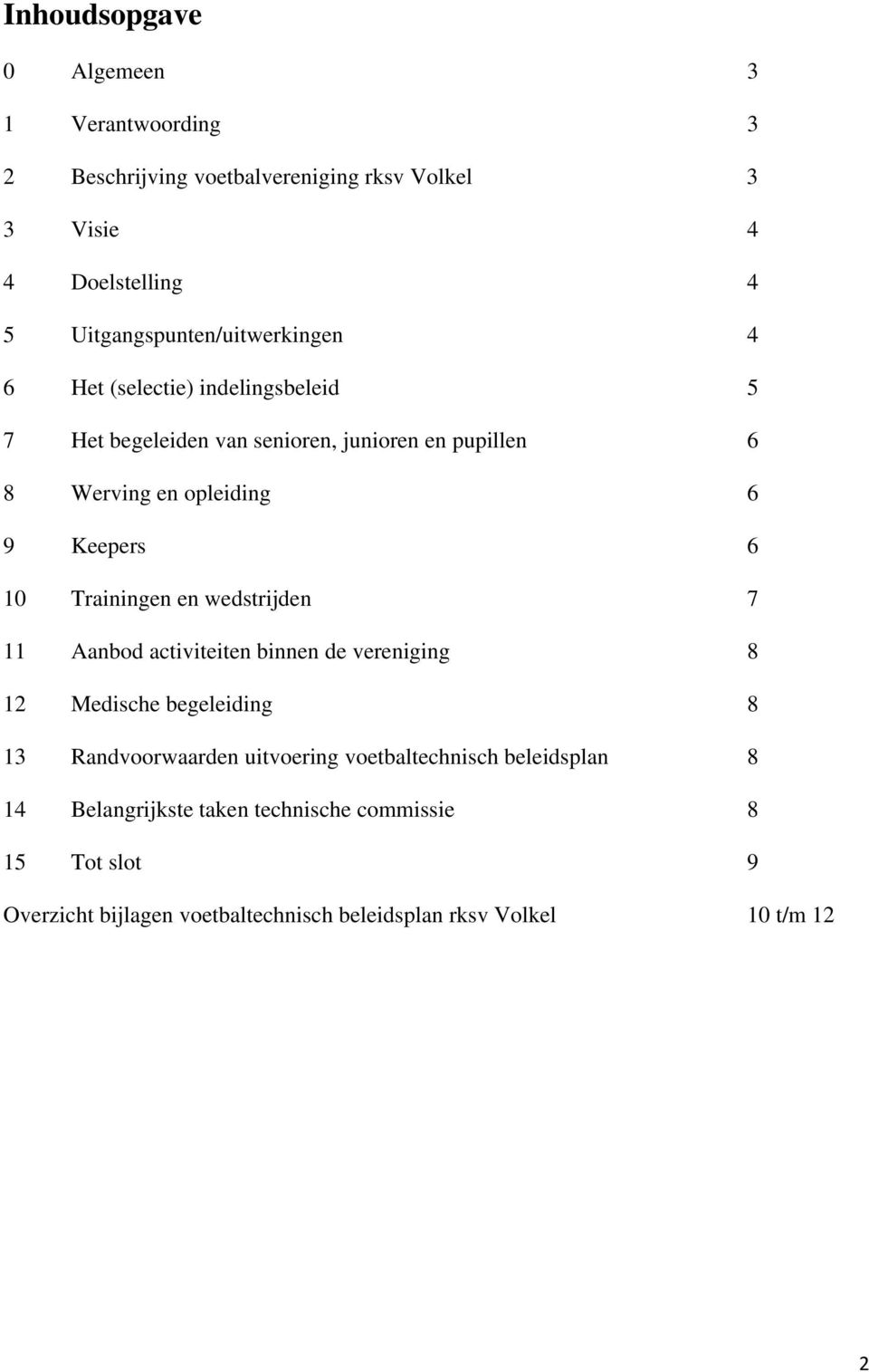 9 Keepers 6 10 Trainingen en wedstrijden 7 11 Aanbod activiteiten binnen de vereniging 8 12 Medische begeleiding 8 13 Randvoorwaarden