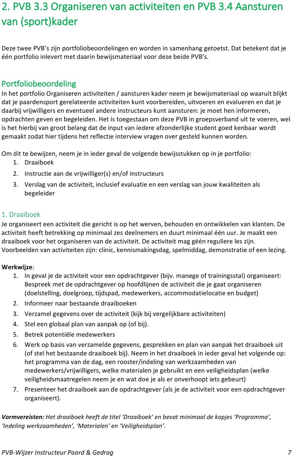 Portfoliobeoordeling In het portfolio Organiseren activiteiten / aansturen kader neem je bewijsmateriaal op waaruit blijkt dat je paardensport gerelateerde activiteiten kunt voorbereiden, uitvoeren