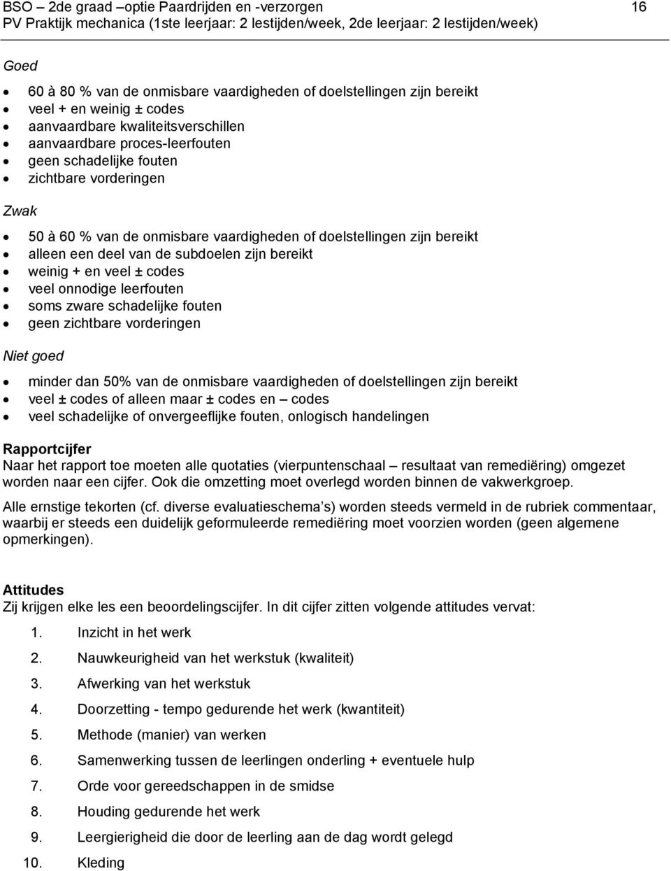 veel ± codes veel onnodige leerfouten soms zware schadelijke fouten geen zichtbare vorderingen Niet goed minder dan 50% van de onmisbare vaardigheden of doelstellingen zijn bereikt veel ± codes of