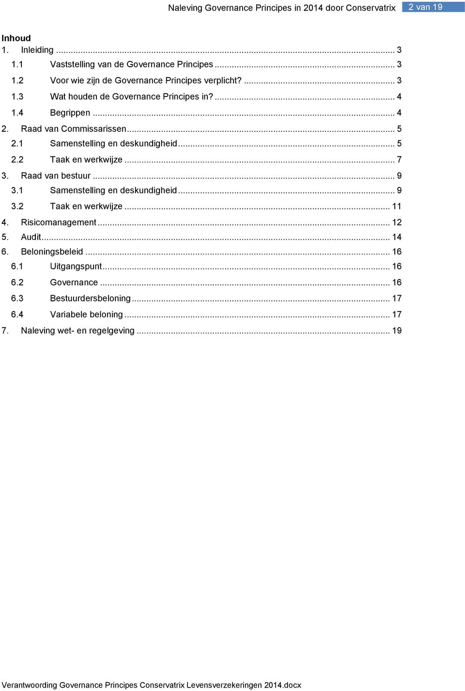 1 Samenstelling en deskundigheid... 9 3.2 Taak en werkwijze... 11 4. Risicomanagement... 12 5. Audit... 14 6. Beloningsbeleid... 16 6.1 Uitgangspunt.