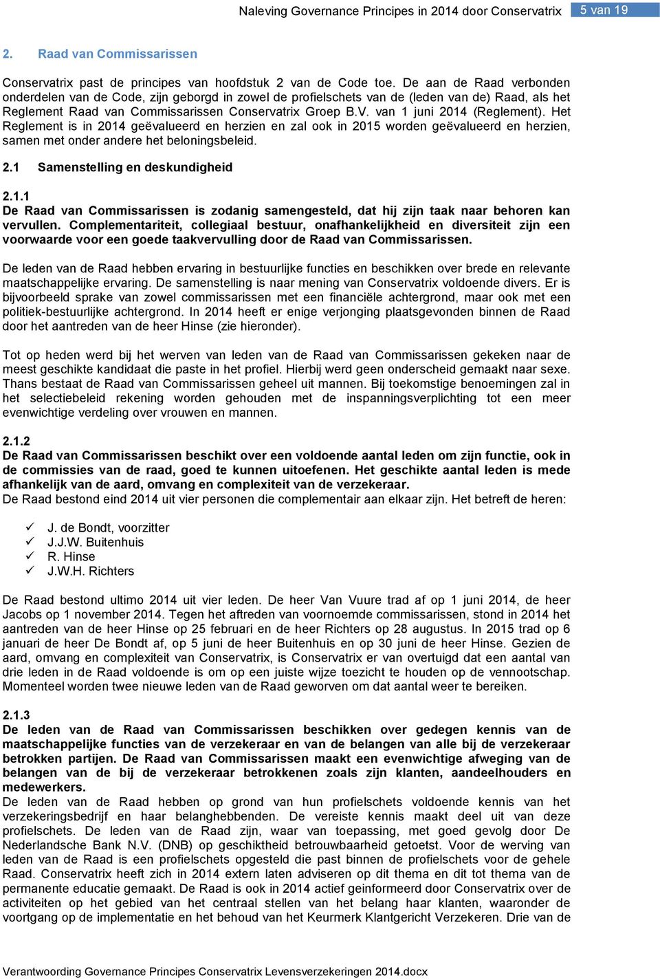 van 1 juni 2014 (Reglement). Het Reglement is in 2014 geëvalueerd en herzien en zal ook in 2015 worden geëvalueerd en herzien, samen met onder andere het beloningsbeleid. 2.1 Samenstelling en deskundigheid 2.