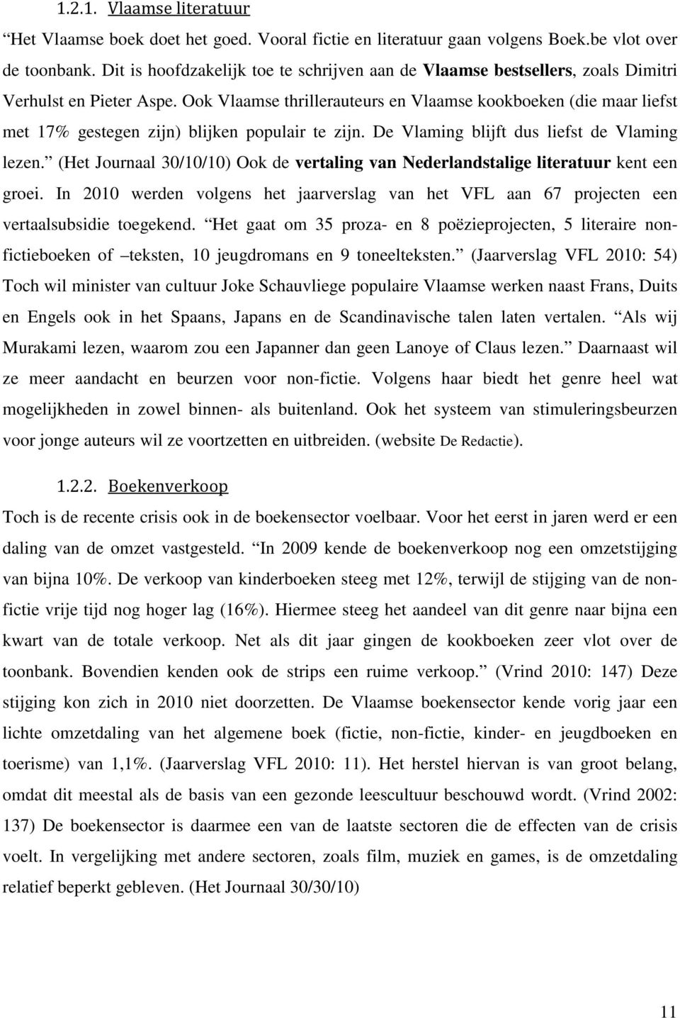 Ook Vlaamse thrillerauteurs en Vlaamse kookboeken (die maar liefst met 17% gestegen zijn) blijken populair te zijn. De Vlaming blijft dus liefst de Vlaming lezen.