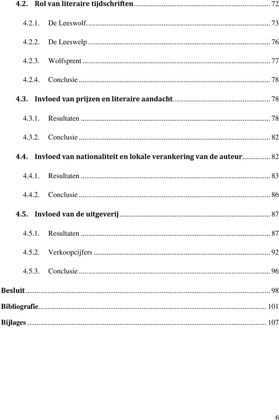 .. 82 4.4.1. Resultaten... 83 4.4.2. Conclusie... 86 4.5. Invloed van de uitgeverij... 87 4.5.1. Resultaten... 87 4.5.2. Verkoopcijfers.