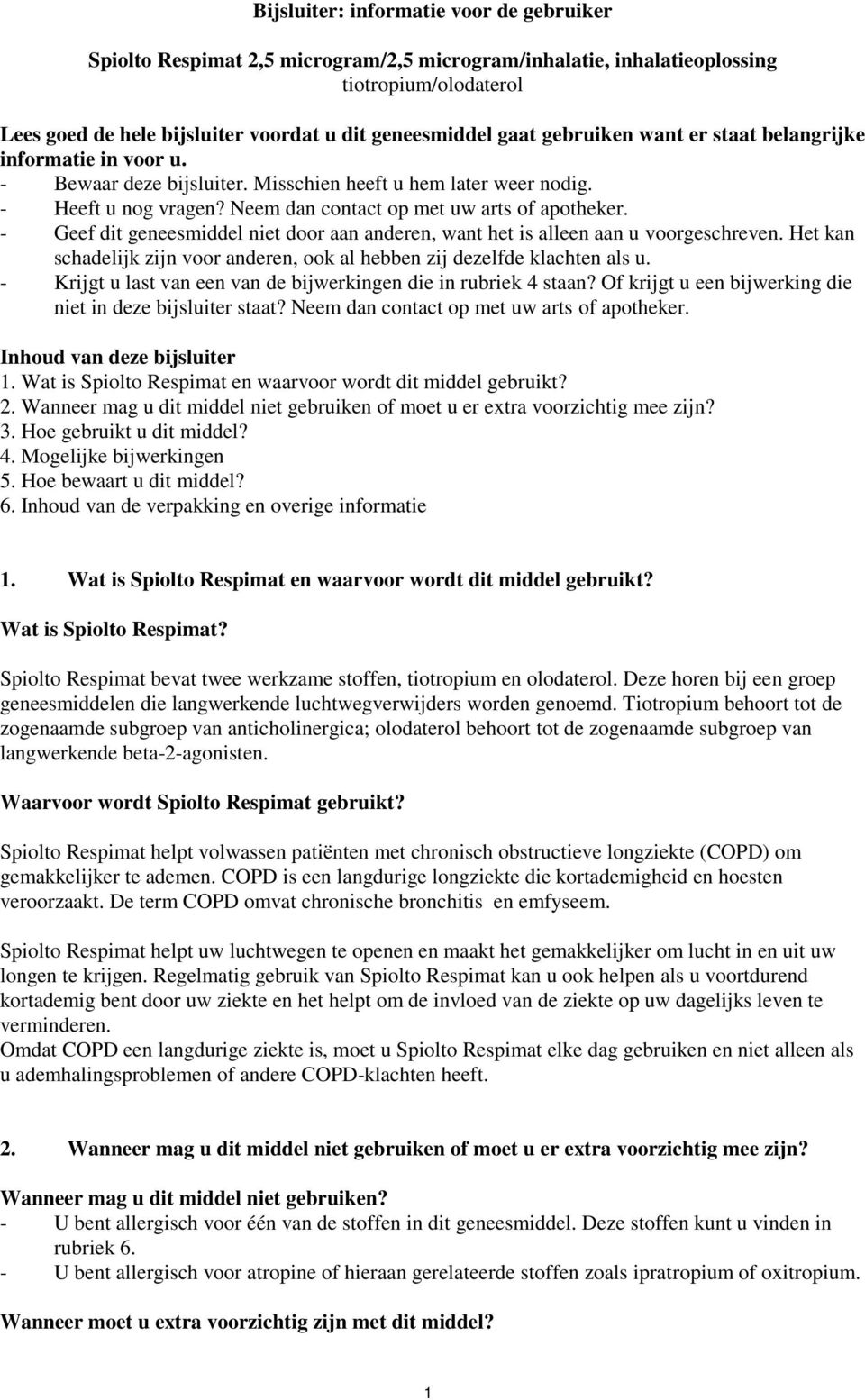 - Geef dit geneesmiddel niet door aan anderen, want het is alleen aan u voorgeschreven. Het kan schadelijk zijn voor anderen, ook al hebben zij dezelfde klachten als u.