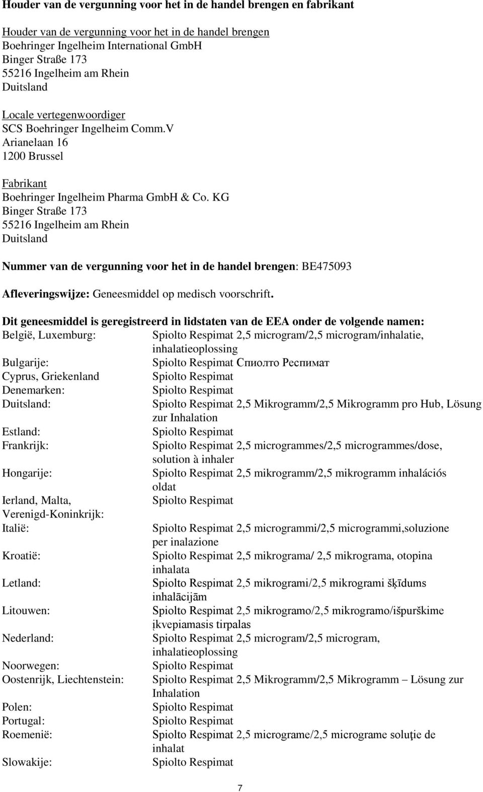 KG Binger Straße 173 55216 Ingelheim am Rhein Duitsland Nummer van de vergunning voor het in de handel brengen: BE475093 Afleveringswijze: Geneesmiddel op medisch voorschrift.