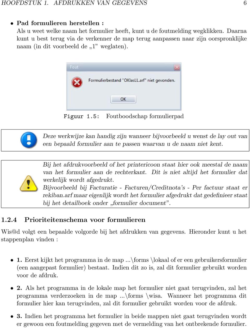 5: Foutboodschap formulierpad Deze werkwijze kan handig zijn wanneer bijvoorbeeld u wenst de lay out van een bepaald formulier aan te passen waarvan u de naam niet kent.