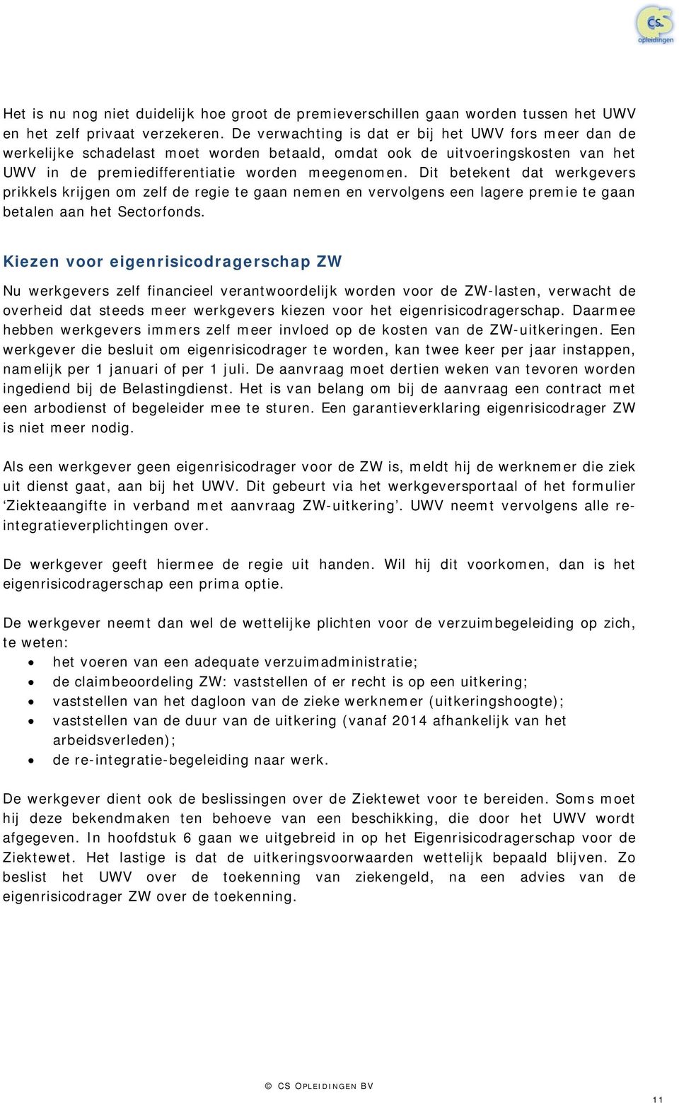 Dit betekent dat werkgevers prikkels krijgen om zelf de regie te gaan nemen en vervolgens een lagere premie te gaan betalen aan het Sectorfonds.