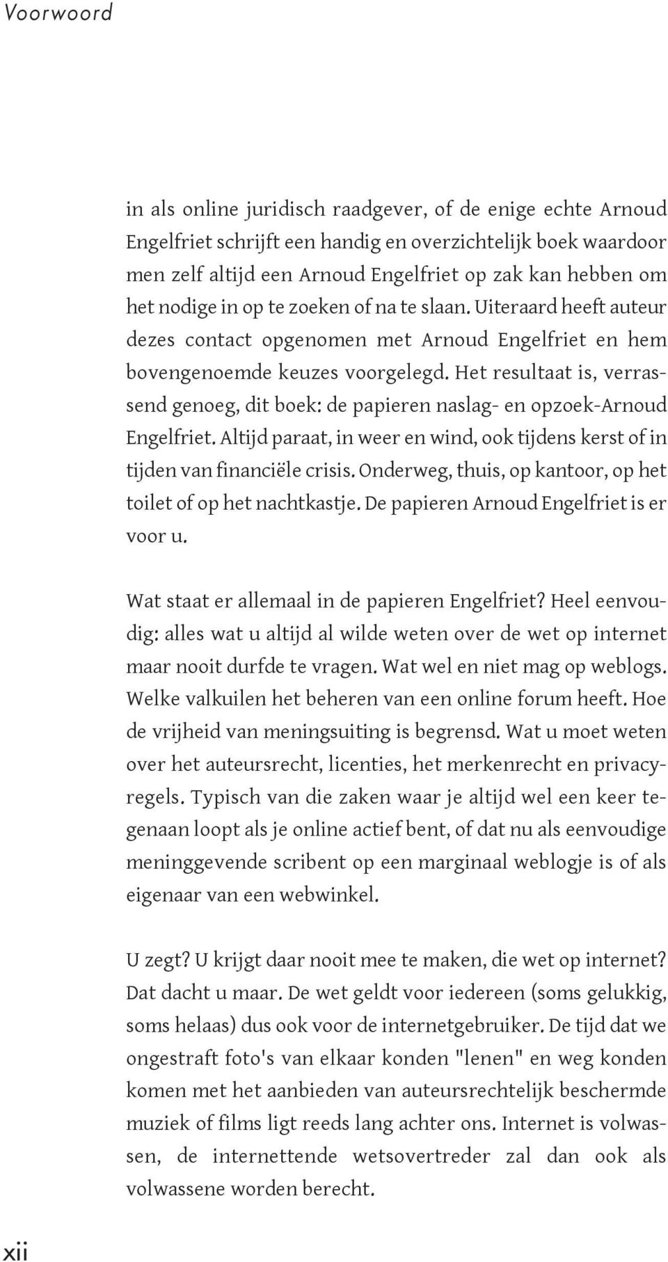 Het resultaat is, verrassend genoeg, dit boek: de papieren naslag- en opzoek-arnoud Engelfriet. Altijd paraat, in weer en wind, ook tijdens kerst of in tijden van financiële crisis.