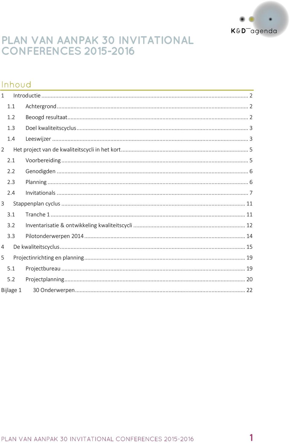 .. 7 3 Stappenplan cyclus... 11 3.1 Tranche 1... 11 3.2 Inventarisatie & ontwikkeling kwaliteitscycli... 12 3.3 Pilotonderwerpen 2014.