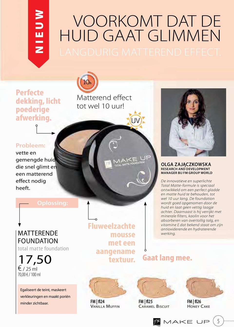 17,50 / 25 ml 70,00 / 100 ml Oplossing: MATTERENDE FOUNDATION total matte foundation Fluweelzachte mousse met een aangename textuur.