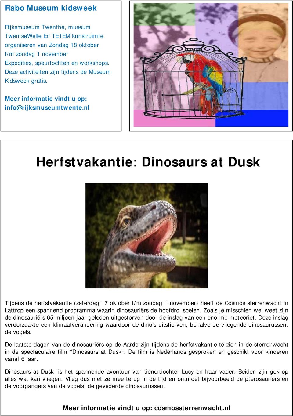 nl Herfstvakantie: Dinosaurs at Dusk Tijdens de herfstvakantie (zaterdag 17 oktober t/m zondag 1 november) heeft de Cosmos sterrenwacht in Lattrop een spannend programma waarin dinosauriërs de