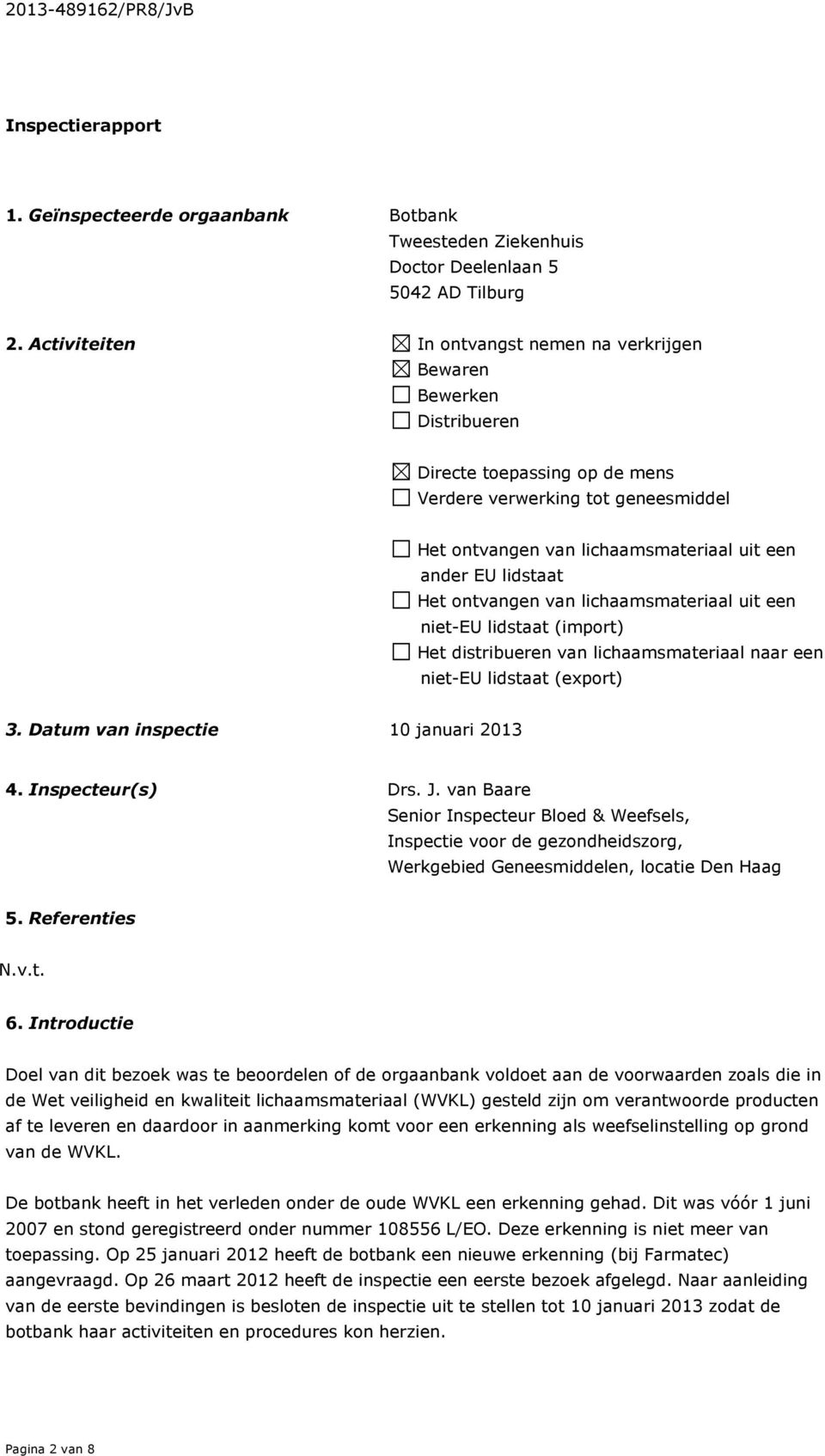 lidstaat Het ontvangen van lichaamsmateriaal uit een niet-eu lidstaat (import) Het distribueren van lichaamsmateriaal naar een niet-eu lidstaat (export) 3. Datum van inspectie 10 januari 2013 4.