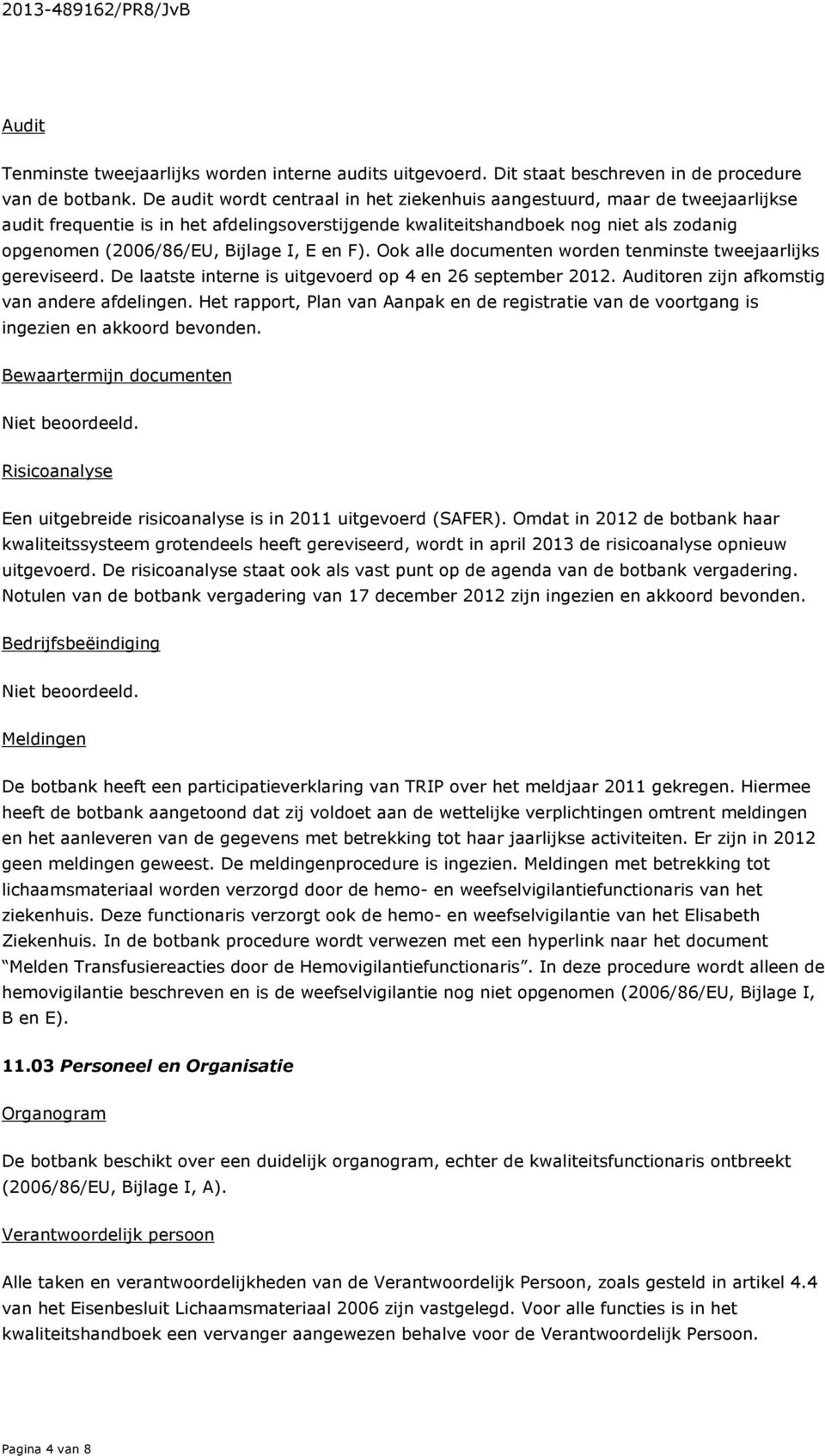 I, E en F). Ook alle documenten worden tenminste tweejaarlijks gereviseerd. De laatste interne is uitgevoerd op 4 en 26 september 2012. Auditoren zijn afkomstig van andere afdelingen.