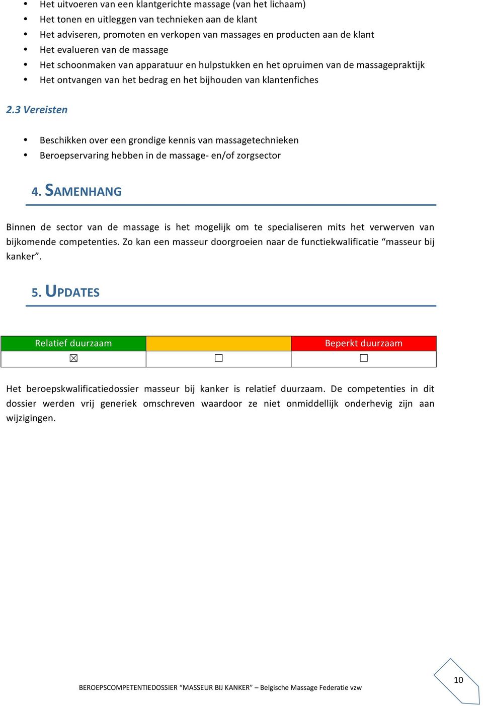 3 Vereisten Beschikken over een grondige kennis van massagetechnieken Beroepservaring hebben in de massage- en/of zorgsector 4.