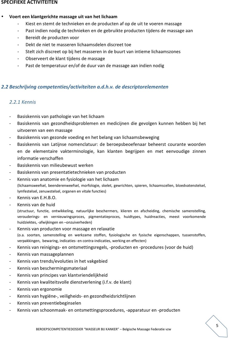 lichaamszones - Observeert de klant tijdens de massage - Past de temperatuur en/of de duur van de massage aan indien nodig 2.2 Beschrijving competenties/activiteiten a.d.h.v. de descriptorelementen 2.