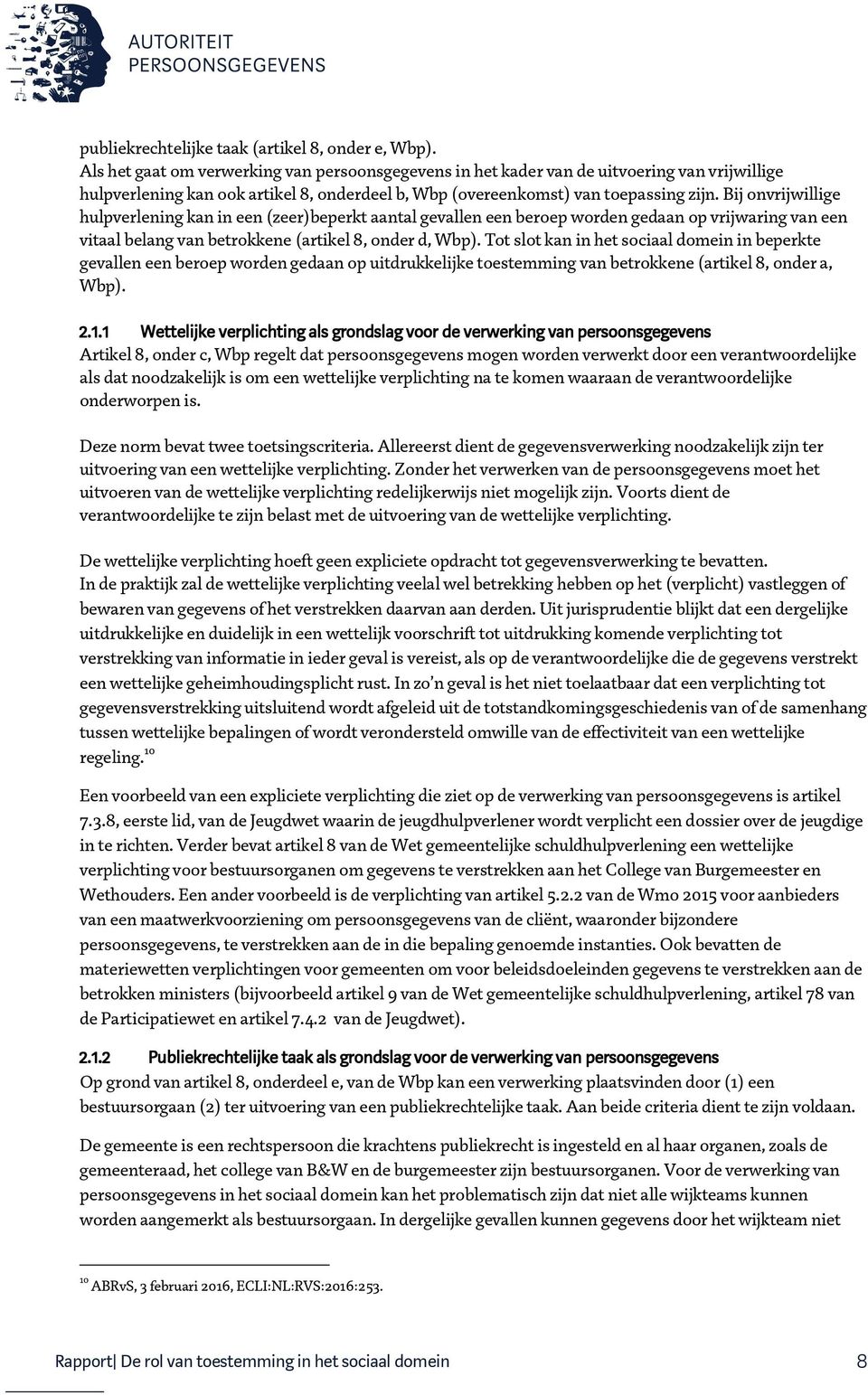 Bij onvrijwillige hulpverlening kan in een (zeer)beperkt aantal gevallen een beroep worden gedaan op vrijwaring van een vitaal belang van betrokkene (artikel 8, onder d, Wbp).