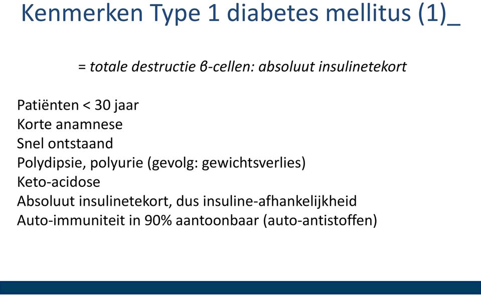 Polydipsie, polyurie (gevolg: gewichtsverlies) Keto-acidose Absoluut